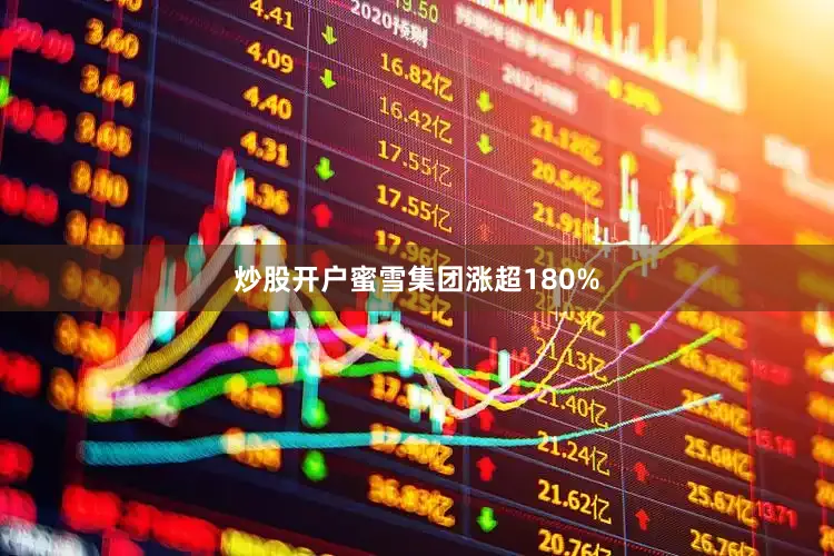 炒股开户蜜雪集团涨超180%