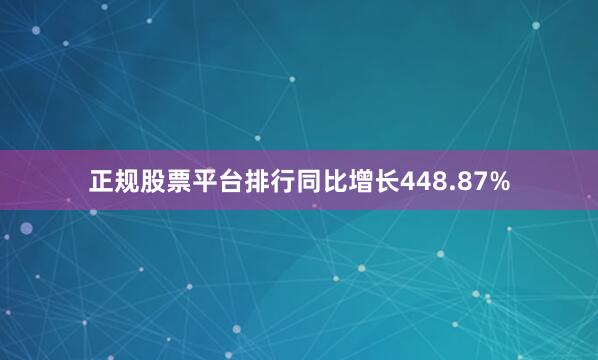 正规股票平台排行同比增长448.87%