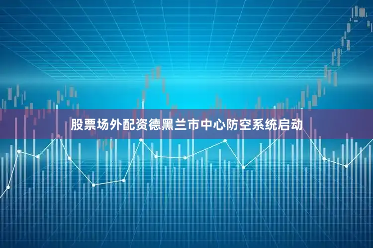 股票场外配资德黑兰市中心防空系统启动