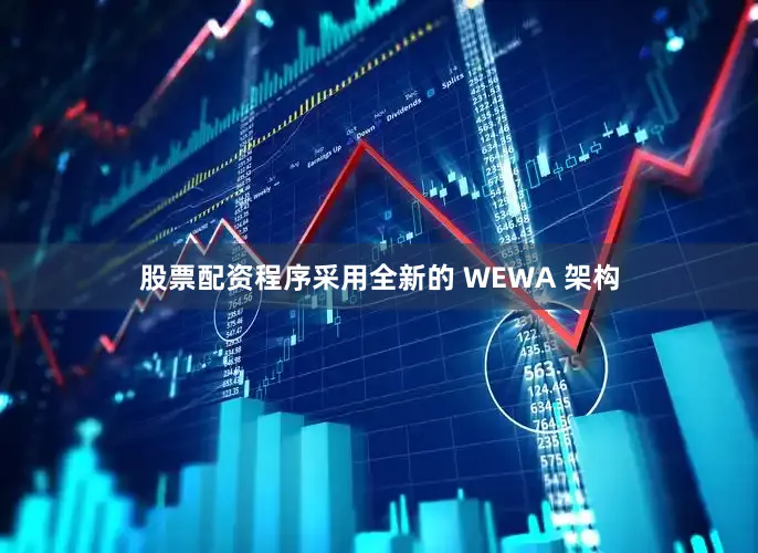 股票配资程序采用全新的 WEWA 架构