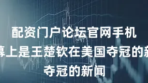 配资门户论坛官网手机屏幕上是王楚钦在美国夺冠的新闻