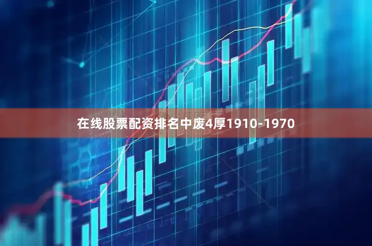 在线股票配资排名中废4厚1910-1970