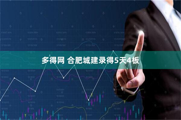 多得网 合肥城建录得5天4板