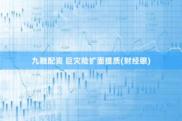 九融配资 巨灾险扩面提质(财经眼)
