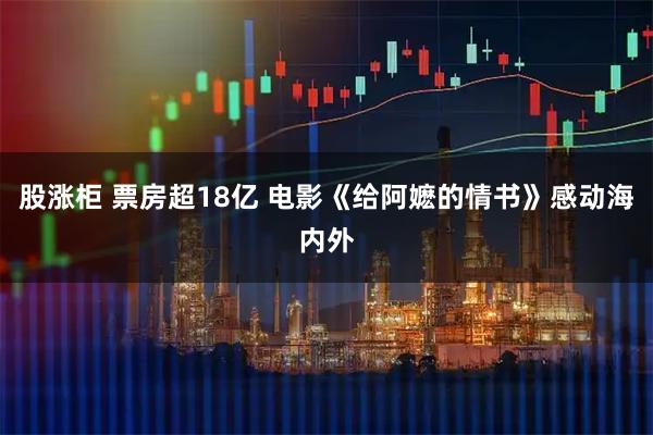 股涨柜 票房超18亿 电影《给阿嬷的情书》感动海内外
