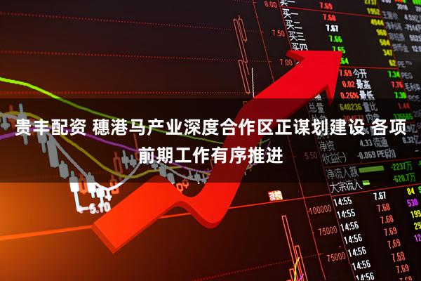 贵丰配资 穗港马产业深度合作区正谋划建设 各项前期工作有序推进
